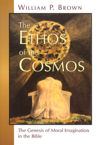 The Ethos of the Cosmos (The Genesis of Moral Imagination in the Bible) by William P. Brown, 9780802845399
