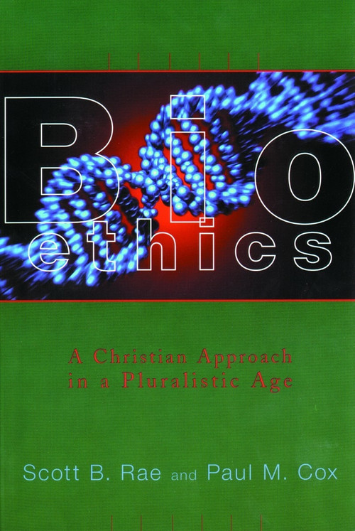 Bioethics (A Christian Approach in a Pluralistic Age) by Scott Rae, Paul Cox, 9780802845955