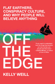 Off the Edge (Flat Earthers, Conspiracy Culture, and Why People Will Believe Anything) by Kelly Weill, 9781643750682