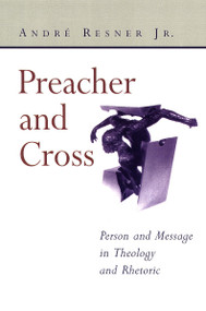 Preacher and Cross (Person and Message in Theology and Rhetoric) by Andre Resner, 9780802846402