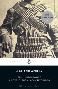 The Underdogs (A Novel of the Mexican Revolution) by Mariano Azuela, Carlos Fuentes, Sergio Waisman, Sergio Waisman, Sergio Waisman, 9780143105275