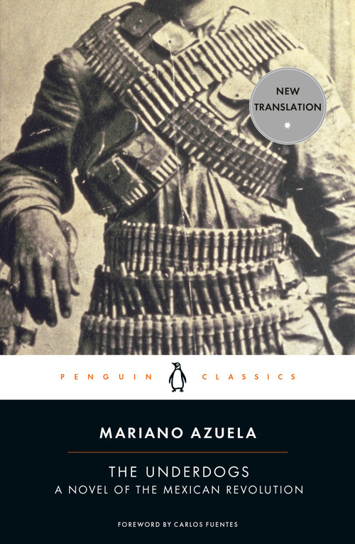 The Underdogs (A Novel of the Mexican Revolution) by Mariano Azuela, Carlos Fuentes, Sergio Waisman, Sergio Waisman, Sergio Waisman, 9780143105275