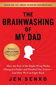 The Brainwashing of My Dad (How the Rise of the Right-Wing Media Changed a Father and Divided Our Nation-And How We Can Fight Back) by Jen Senko, 9781728239590