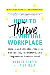 How to Thrive in the Virtual Workplace (Simple and Effective Tips for Successful, Productive, and Empowered Remote Work) by Robert Glazer, 9781728246840