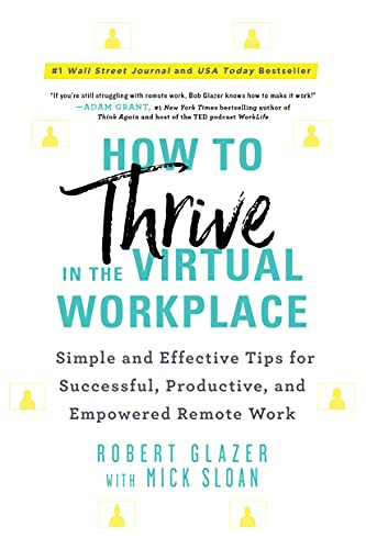 How to Thrive in the Virtual Workplace (Simple and Effective Tips for Successful, Productive, and Empowered Remote Work) by Robert Glazer, 9781728246840