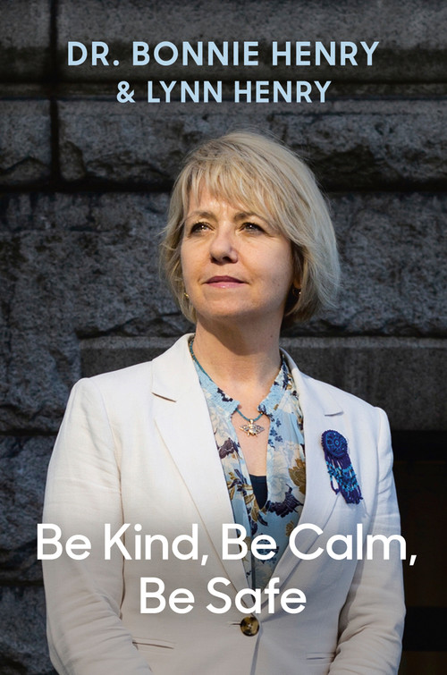 Be Kind, Be Calm, Be Safe (Four Weeks that Shaped a Pandemic) by Dr. Bonnie Henry, Lynn Henry, 9780735241855