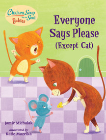 Chicken Soup for the Soul BABIES: Everyone Says Please (Except Cat) (A Book About Manners) by Jamie Michalak, Katie Mazeika, 9781623542771