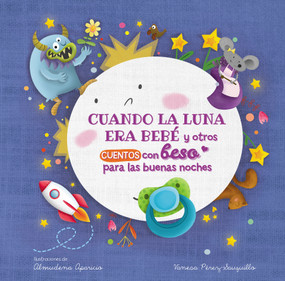 Cuando la luna era bebé y otros cuentos con beso para las buenas noches / When the Moon Was a Baby and Other Bedtime Stories with .. (Spanish Edition) by Vanesa Pérez-Sauquillo, 9788448857080