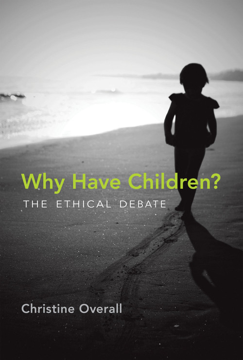 Why Have Children? (The Ethical Debate) by Christine Overall, 9780262525299