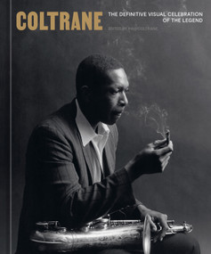 Coltrane (The Definitive Visual Celebration of the Legend) by Ravi Coltrane, Kareem Abdul-Jabbar, Wayne Coyne, Dev Hynes, Phil Lesh, Julie Mehretu, Carlos Santana, Patti Smith, Ravi Coltrane, 9781984858399