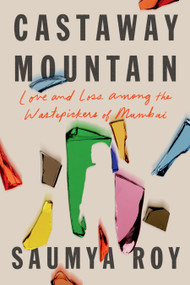 Castaway Mountain (Love and Loss Among the Wastepickers of Mumbai) by Saumya Roy, 9781662600951