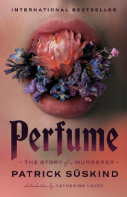 Perfume (The Story of a Murderer) by Patrick Suskind, 9780375725845