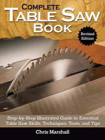 Complete Table Saw Book, Revised Edition (Step-by-Step Illustrated Guide to Essential Table Saw Skills, Techniques, Tools and Tips) - 9781497102026 by Chris Marshall, 9781497102026