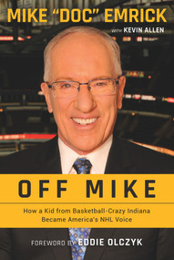 Off Mike (How a Kid from Basketball-Crazy Indiana Became America's NHL Voice) - 9781629379272 by Mike Emrick, Kevin Allen, Eddie Olczyk, 9781629379272