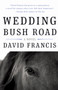 Wedding Bush Road (A Novel) by David Francis, 9781640090149
