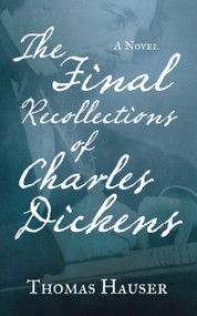The Final Recollections of Charles Dickens (A Novel) by Thomas Hauser, 9781619025868