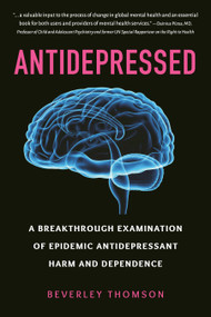 Antidepressed (A Breakthrough Examination of Epidemic Antidepressant Harm and Dependence) by Beverley Thomson, 9781578269235
