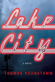 Lake City (A Novel) by Thomas Kohnstamm, 9781640091429