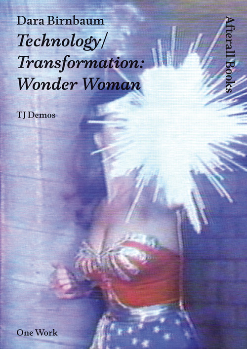 Dara Birnbaum (Technology/Transformation: Wonder Woman) by T. J. Demos, 9781846380679