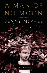 A Man of No Moon (A Novel) by Jenny McPhee, 9781582434629