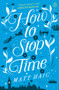 How to Stop Time (A Novel) by Matt Haig, 9780525522898
