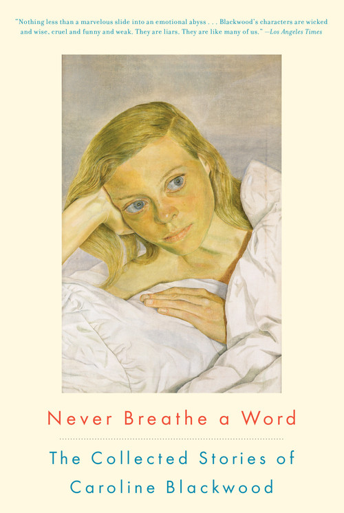 Never Breathe a Word (The Collected Stories of Caroline Blackwood) by Caroline Blackwood, 9781582437071