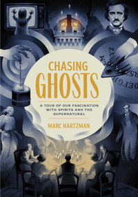 Chasing Ghosts (A Tour of Our Fascination with Spirits and the Supernatural) by Marc Hartzman, 9781683692775