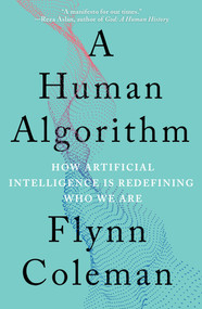 A Human Algorithm (How Artificial Intelligence Is Redefining Who We Are) - 9781640094284 by Flynn Coleman, 9781640094284