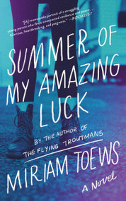 Summer of My Amazing Luck (A Novel) by Miriam Toews, 9781640091856