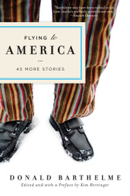 Flying to America (45 More Stories) by Donald Barthelme, Kim Herzinger, Kim Herzinger, 9781619029996