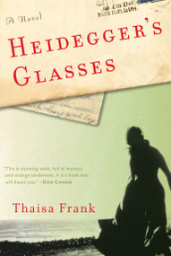 Heidegger's Glasses (A Novel) by Thaisa Frank, 9781582437699