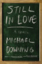 Still in Love (A Novel) by Michael Downing, 9781640091474