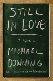 Still in Love (A Novel) by Michael Downing, 9781640091474