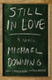 Still in Love (A Novel) by Michael Downing, 9781640091474