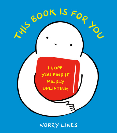 This Book Is for You (I Hope You Find It Mildly Uplifting) by Worry Lines, 9781984860262