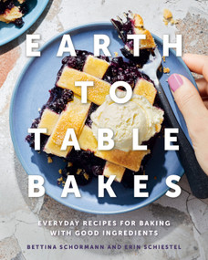 Earth to Table Bakes (Everyday Recipes for Baking with Good Ingredients) by Bettina Schormann, Erin Schiestel, 9780735239241