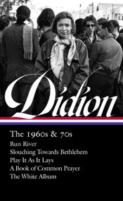 Joan Didion: The 1960s & 70s (LOA #325) (Run River / Slouching Towards Bethlehem / Play It As It Lays / A Book of Common Prayer / The White Album) by Joan Didion, David L. Ulin, 9781598536454
