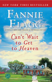 Can't Wait to Get to Heaven (A Novel) by Fannie Flagg, 9780345494887