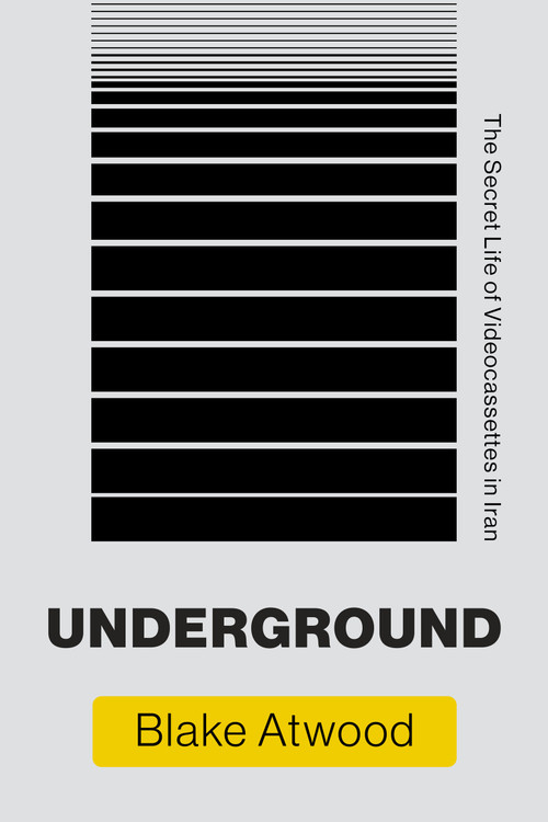 Underground (The Secret Life of Videocassettes in Iran) by Blake Atwood, 9780262542845