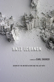Anti Lebanon (A Novel) by Carl Shuker, 9781619021150