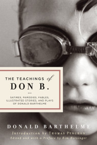 The Teachings of Don B. (Satires, Parodies, Fables, Illustrated Stories, and Plays) by Donald Barthelme, Kim Herzinger, Thomas Pynchon, 9781640090262