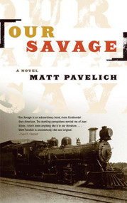 Our Savage (A Novel) by Matt Pavelich, 9781593760670