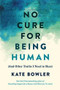 No Cure for Being Human (And Other Truths I Need to Hear) by Kate Bowler, 9780593230770