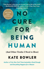 No Cure for Being Human ((And Other Truths I Need to Hear)) by Kate Bowler, 9780593230770