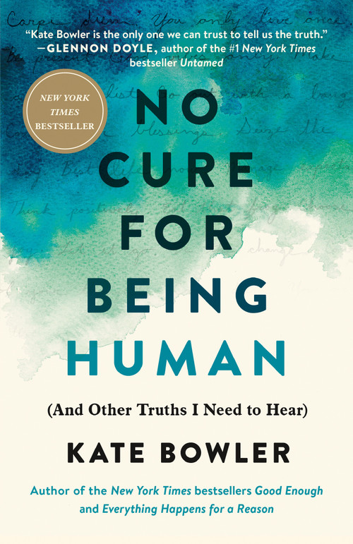 No Cure for Being Human ((And Other Truths I Need to Hear)) by Kate Bowler, 9780593230770