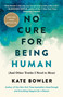No Cure for Being Human ((And Other Truths I Need to Hear)) by Kate Bowler, 9780593230770