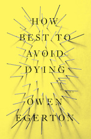 How Best To Avoid Dying (Stories) by Owen Egerton, 9781593765224