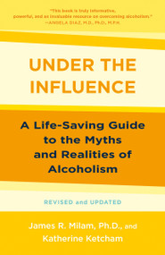 Under the Influence (A Life-Saving Guide to the Myths and Realities of Alcoholism) by James Robert Milam, Katherine Ketcham, 9780593358221
