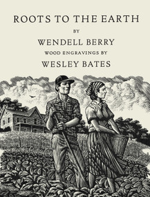 Roots to the Earth (Poems and a Story) by Wendell Berry, Wesley Bates, 9781619027800