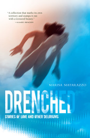 Drenched (Stories of Love and Other Deliriums) by Marisa Matarazzo, 9781593762711